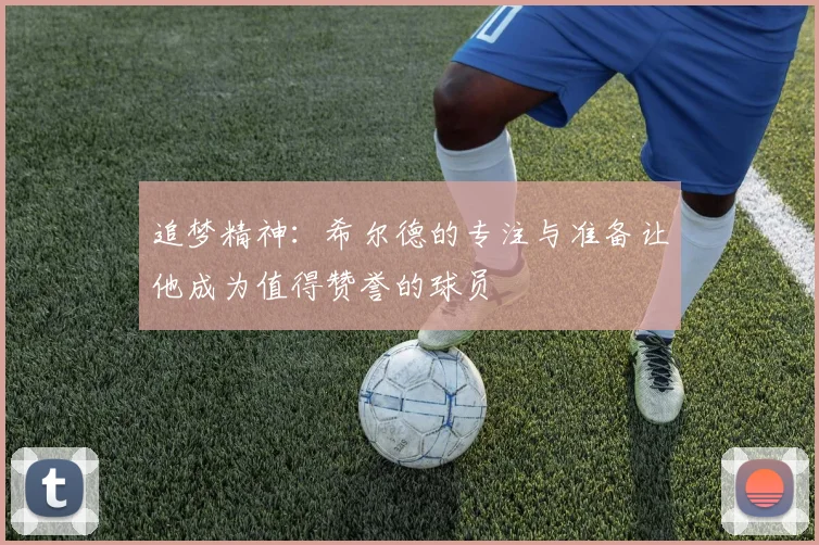 追梦精神：希尔德的专注与准备让他成为值得赞誉的球员