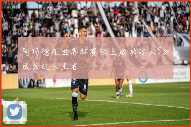 阿玛德在世界杯赛场上成功过人5次成为过人王者
