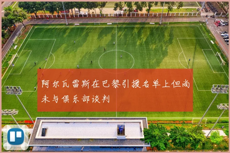 阿尔瓦雷斯在巴黎引援名单上但尚未与俱乐部谈判